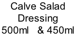 Calve Salad  Dressing  500ml	  & 450ml